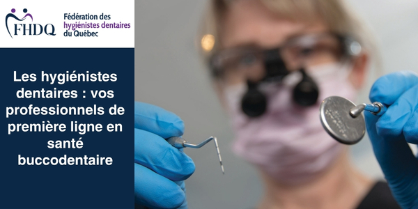 Les hygiénistes dentaires : vos professionnels de première ligne en santé buccodentaire